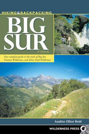 Hiking & Backpacking Big Sur: Your Complete Guide to the Trails of Big Sur, Ventana Wilderness, and Silver Peak Wilderness de Analise Elliot Heid