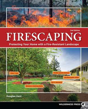 Firescaping: Protecting Your Home with a Fire-Resistant Landscape de Douglas Kent