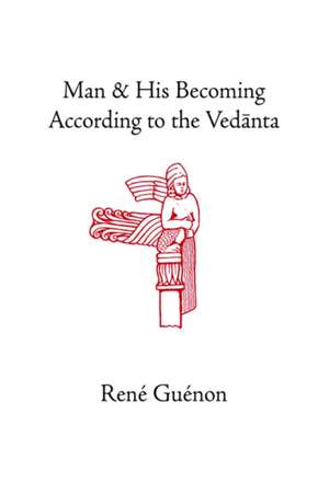 Man and His Becoming According to the Vedanta de Rene Guenon