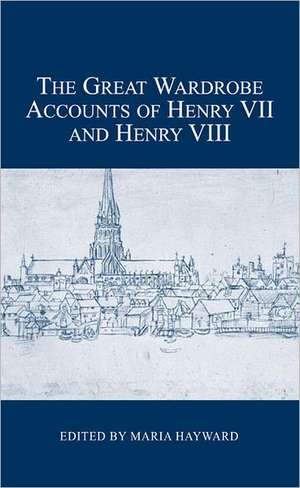 The Great Wardrobe Accounts of Henry VII and Henry VIII de Maria Hayward