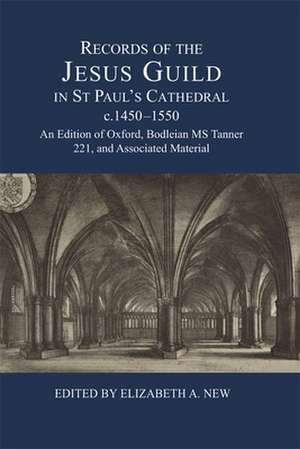 Records of the Jesus Guild in St Paul′s Cathedral, c.1450–1550 – An Edition of Oxford, Bodleian MS Tanner 221, and Associated Material de Elizabeth A. New