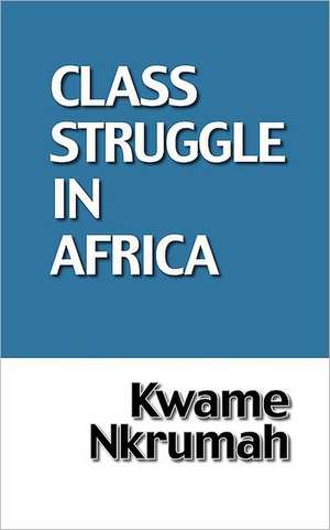 The Class Struggle in Africa de Kwame Nkrumah