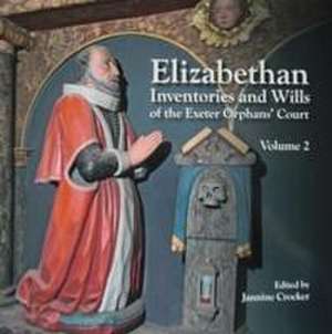 Elizabethan Inventories and Wills of the Exeter OrphansÆ Court, Vol. 2 de Jeanine Crocker