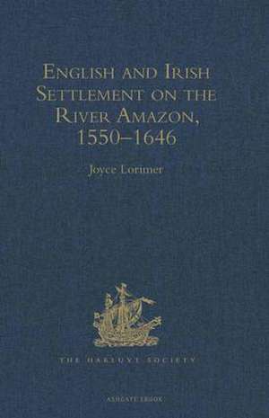 English and Irish Settlement on the River Amazon, 1550–1646 de Joyce Lorimer