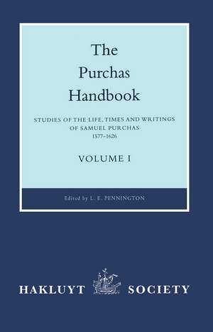 The Purchas Handbook: Studies of the Life, Times and Writings of Samuel Purchas, 1577–1626, Volume I de L.E. Pennington