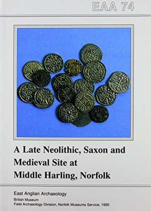 EAA 74: A Late Neolithic, Saxon and Medieval Site at Middle Harling, Norfolk de Andrew Rogerson