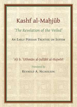 The Kashf Al-Mahjub (the Revelation of the Veiled) an Early Persian Treatise on Sufism ('Ali B. 'Uthman Al-Jullabi Al-Hujwiri): A Study of Kitab Nisab Al-Ihtisab of 'Umar B. Muhammad Al-Sunami (fl. 7th-8th/13th-14th C de Reynold A. Nicholson