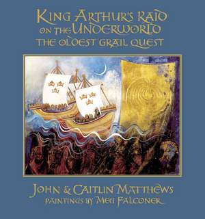 King Arthur's Raid on the Underworld: The Oldest Grail Quest de Caitlin Matthews