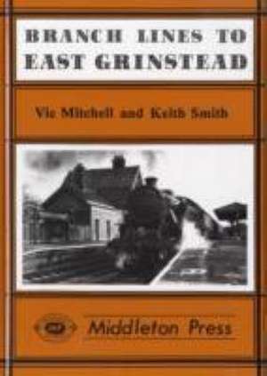 Branch Lines to East Grinstead de Keith Smith