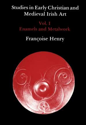 Studies in Early Christian and Medieval Irish Art, Volume I de Francoise Henry