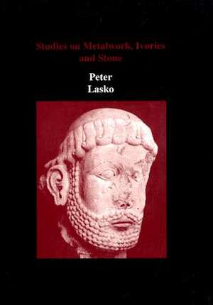 Studies on Metalwork, Ivories and Stone de Peter Lasko