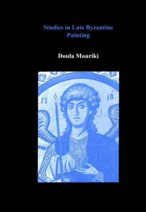 Studies in Late Byzantine Painting de Doula Mourike