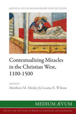 Contextualizing Miracles in the Christian West, 1100-1500 de Matthew M Mesley