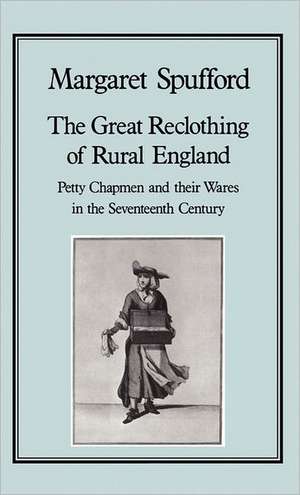 The Great Reclothing of Rural England: Petty Chapman and Their Wares in the Seventeenth Century de Margaret Spufford