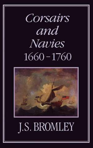 Corsairs and Navies, 1600-1760 de J. S. Bromley