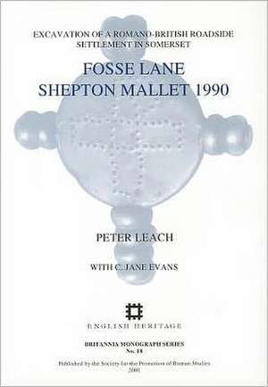 Fosse Lane, Shepton Mallet 1990: Excavations of a Romano-British Roadside Settlement at Shepton Mallet, Somerset de Peter Leach