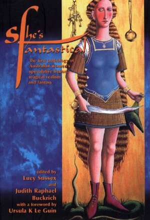 She's Fantastical: The First Anthology of Australian Women's Speculative Fiction, Magical Realism & Fantasy de Lucy Sussex