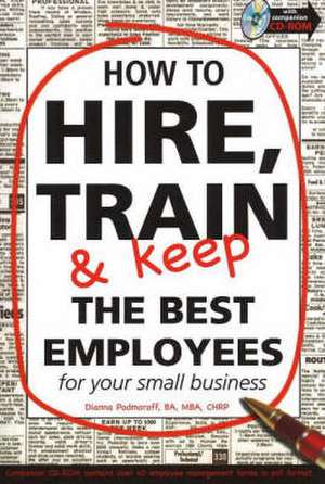 How to Hire, Train & Keep the Best Employees for Your Small Business de Dianna Podmoroff