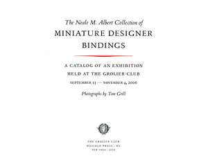 The Neale M. Albert Collection of Miniature Designer Bindings: A Catalog of an Exhibition Held at the Grolier Club, September 13–November 4, 2006 de Neale M. Albert