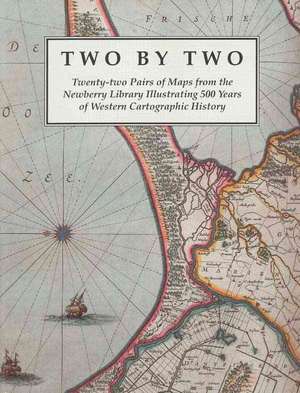 Two by Two: Twenty-two Pairs of Maps from the Newberry Library Illustrating 500 Years of Western Cartographic History de James R. Akerman