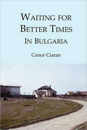 Waiting for Better Times (in Bulgaria): Or Marilyn Monroe Was Our Mother de Conor Ciaran