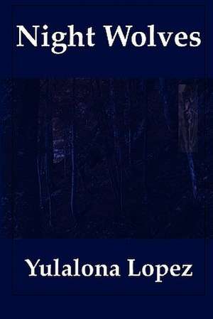 Night Wolves: Following the Elusive Wolves of the Balkans de Yulalona Lopez