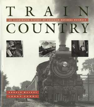 Train Country: An Illustrated History of Canadian National Railways de Donald MacKay