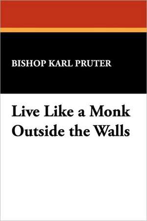 Live Like a Monk Outside the Walls de Bishop Karl Pruter