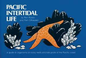 Pacific Intertidal Life: A Guide to Organisms of Rocky Reefs and Tide Pools of the Pacific Coast de Ron Russo