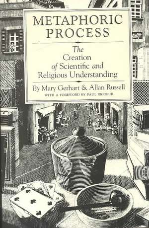 Metaphoric Process: The Creation of Scientific and Religious Understanding de Mary Gerhart