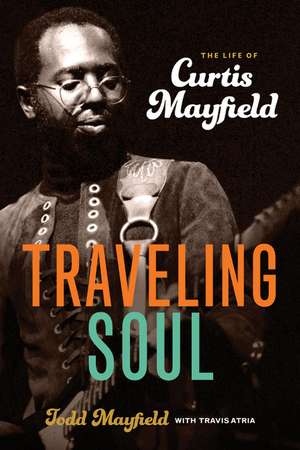 Traveling Soul: The Life of Curtis Mayfield de Todd Mayfield