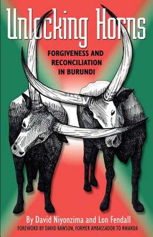 Unlocking Horns: Forgiveness and Reconciliation in Burundi de David Niyonzima