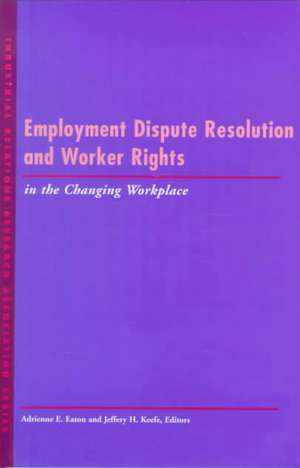 Employment Dispute Resolution and Worker Rights in the Changing Workplace de Adrienne E. Eaton