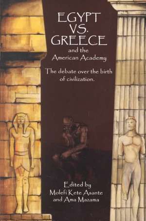 Egypt vs. Greece and the American Academy: The Debate Over the Birth of Civilization de Molefi Kete Asante