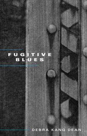 Fugitive Blues: Poems de Debra Kang Dean