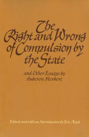 RIGHT AND WRONG OF COMPULSION BY THE STATE, THE de AUBERON HERBERT