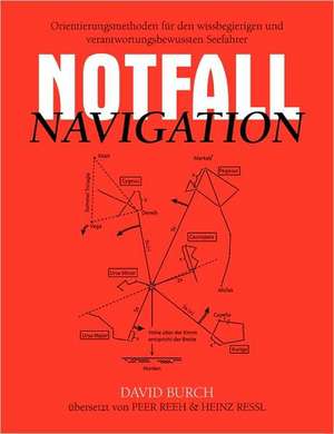 Notfall Navigation: Orientierungsmethoden Fur Den Wissbegierigen Und Verantwortungsbewussten Seefahrer de David Burch