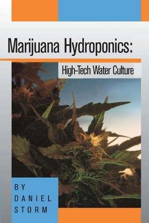 Marijuana Hydroponics: High-Tech Water Culture de Daniel Storm