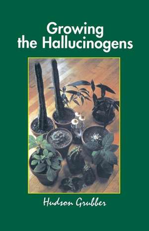 Growing the Hallucinogens: How to Cultivate and Harvest Legal Psychoactive Plants de Hudson Grubber