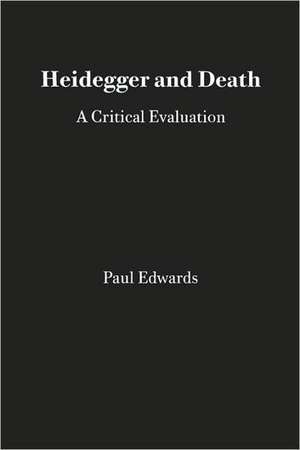 Heidegger and Death: A Critical Evaluation de Paul Edwards