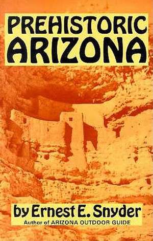 Prehistoric Arizona de Ernest E. Snyder