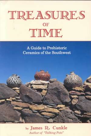 Treasures of Time: Fully Illustrated Guide to Prehistoric Ceramics of Southwest de James Cunkle