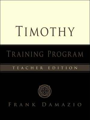 The Timothy Training Program - Teacher Edition de Frank Damazio