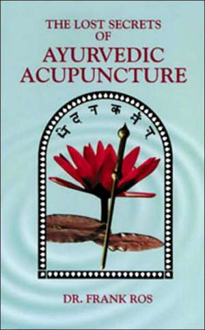 Lost Secrets of Ayurvedic Acupuncture de Frank Ros