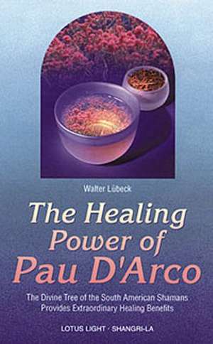 Healing Power of Pau D'Arco de Walter Lubeck