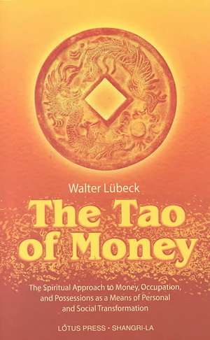 The Tao of Money: Learn to Read and Interpret the Aura, Perceive Energy Fields in Color and Utilize Them for Holistic Healing de Walter Lubeck