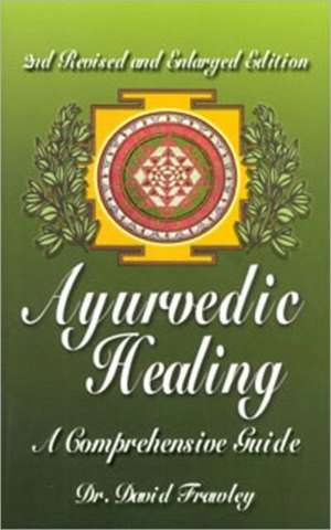 Ayurvedic Healing: A Comprehensive Guide de David Frawley