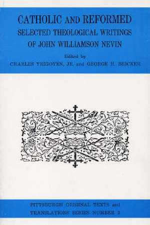 Catholic and Reformed: Selected Theological Writings of John Williamson Nevin de John Williamson Nevin