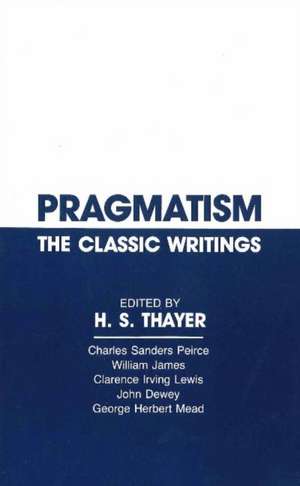 Pragmatism: The Classic Writings de H. S. Thayer