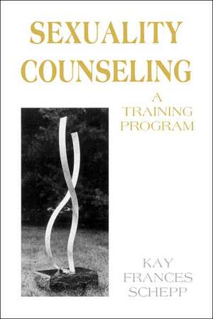 Sexuality Counseling: A Training Program de Kay Frances Schepp